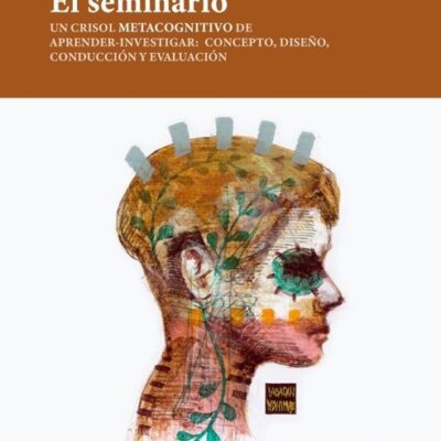EL SEMINARIO, Un crisol metacognitivo de aprender-inventigar: concepto, diseño, conducción y evaluación.